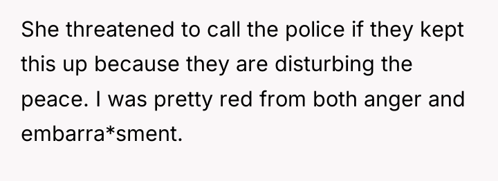 She threatened to call the police if they kept this...