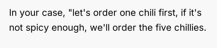 In your case, "let's order one chili first, if it's...