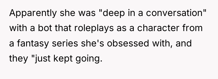 Apparently she was "deep in a conversation" with a bot...