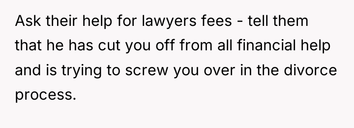 Ask their help for lawyers fees - tell them that...