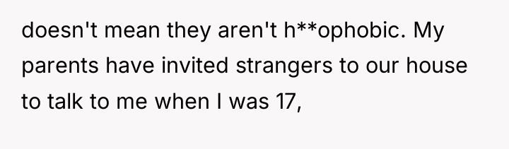 doesn't mean they aren't h**ophobic. My parents have invited strangers...