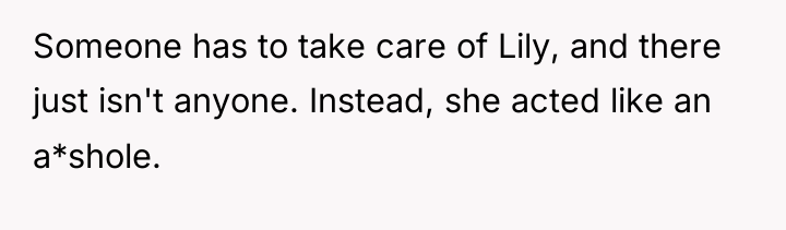 Someone has to take care of Lily, and there just...