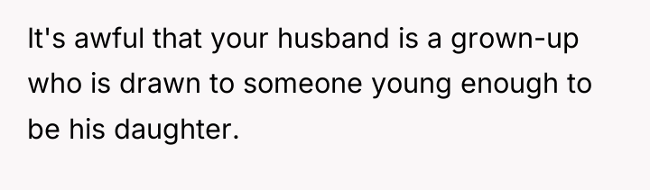 It's awful that your husband is a grown-up who is...