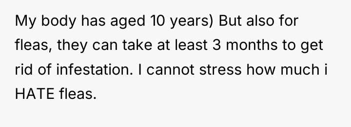 My body has aged 10 years) But also for fleas,...
