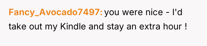 Fancy_Avocado7497 you were nice - I'd take out my Kindle...