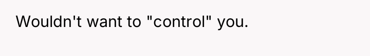 Wouldn't want to "control" you.
