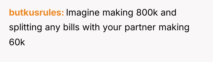 butkusrules Imagine making 800k and splitting any bills with your...