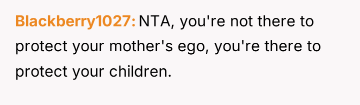 Blackberry1027 NTA, you're not there to protect your mother's ego,...