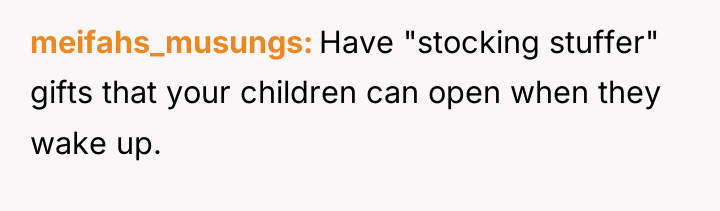 meifahs_musungs Have "stocking stuffer" gifts that your children can open...