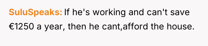 SuluSpeaks If he's working and can't save €1250 a year,...