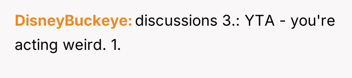 DisneyBuckeye discussions 3.: YTA - you're acting weird. 1.