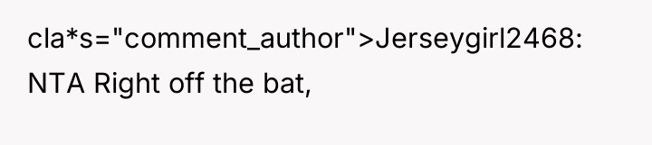 cla*s="comment_author">Jerseygirl2468: NTA Right off the bat,