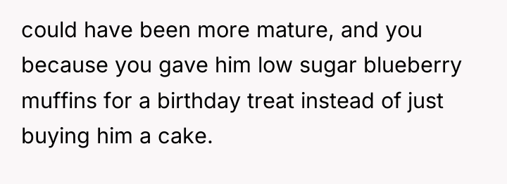 could have been more mature, and you because you gave...