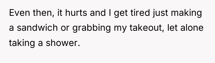 Even then, it hurts and I get tired just making...