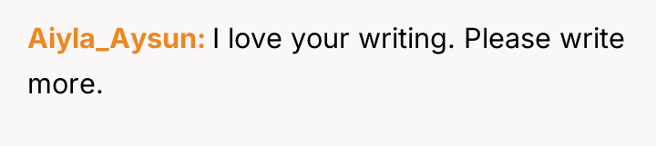 Aiyla_Aysun I love your writing. Please write more.