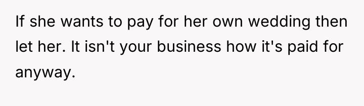 If she wants to pay for her own wedding then...