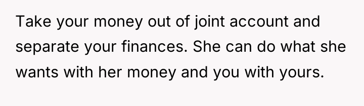Take your money out of joint account and separate your...