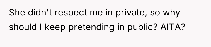 She didn't respect me in private, so why should I...