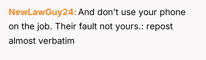 NewLawGuy24 And don't use your phone on the job. Their...