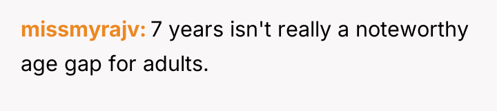 missmyrajv 7 years isn't really a noteworthy age gap for...