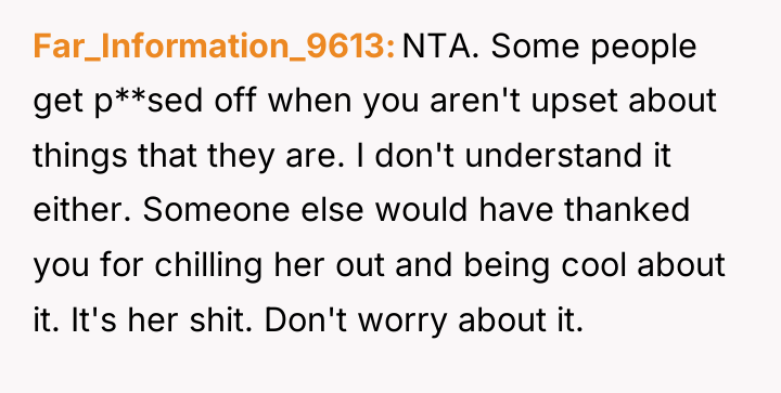 Far_Information_9613 NTA. Some people get p**sed off when you aren't...