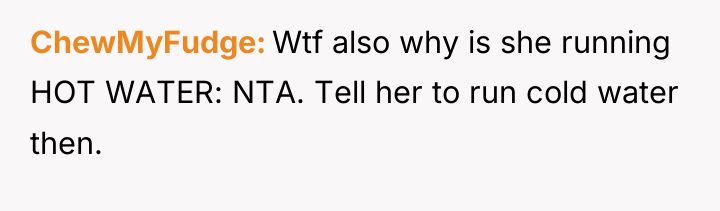 ChewMyFudge Wtf also why is she running HOT WATER: NTA....