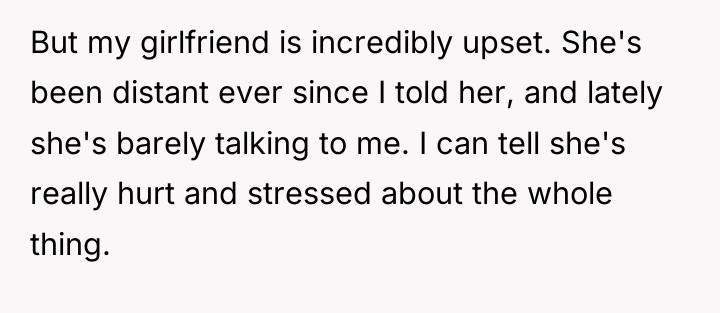 But my girlfriend is incredibly upset. She's been distant ever...