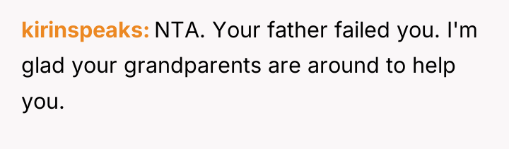 kirinspeaks NTA. Your father failed you. I'm glad your grandparents...