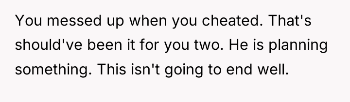 You messed up when you cheated. That's should've been it...