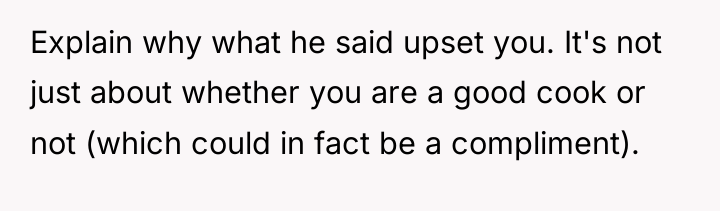 Explain why what he said upset you. It's not just...