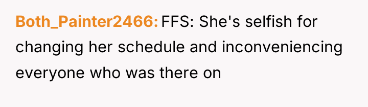 Both_Painter2466 FFS: She's selfish for changing her schedule and inconveniencing...