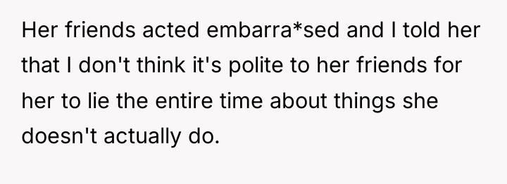 Her friends acted embarra*sed and I told her that I...