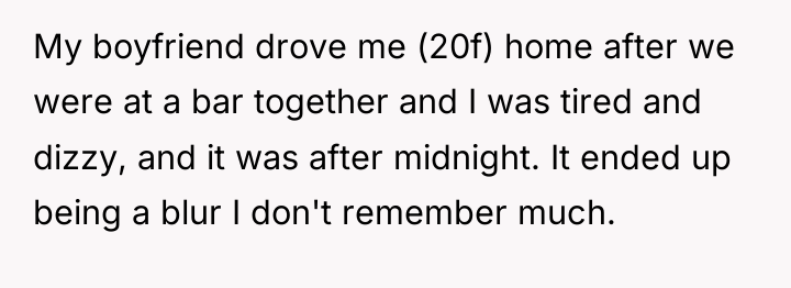 My boyfriend drove me (20f) home after we were at...