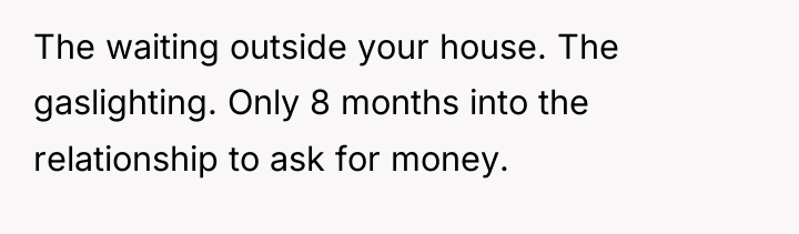 The waiting outside your house. The gaslighting. Only 8 months...