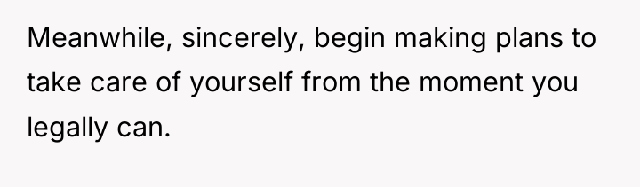 Meanwhile, sincerely, begin making plans to take care of yourself...
