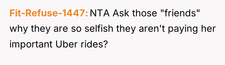 Fit-Refuse-1447 NTA Ask those "friends" why they are so selfish...