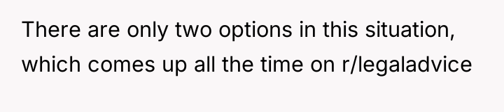 There are only two options in this situation, which comes...