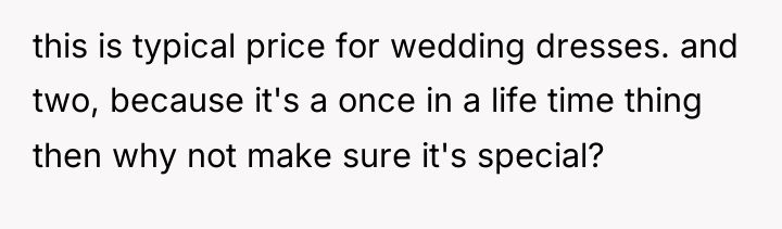 this is typical price for wedding dresses. and two, because...