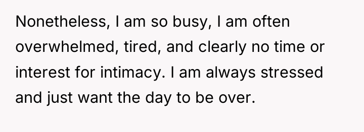 Nonetheless, I am so busy, I am often overwhelmed, tired,...