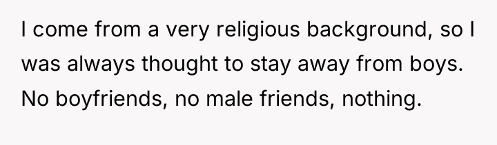 I come from a very religious background, so I was...