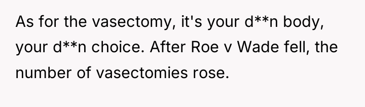 As for the vasectomy, it's your d**n body, your d**n...