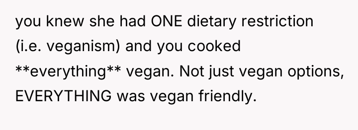 you knew she had ONE dietary restriction (i.e. veganism) and...