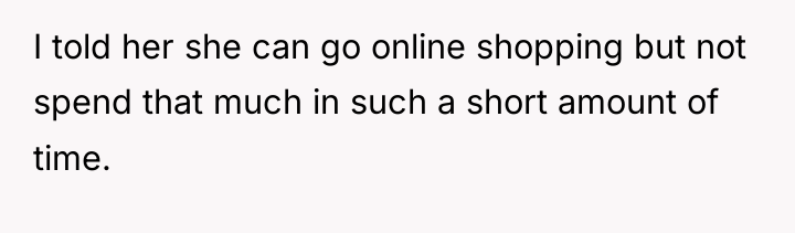 I told her she can go online shopping but not...
