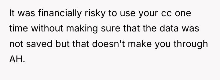 It was financially risky to use your cc one time...