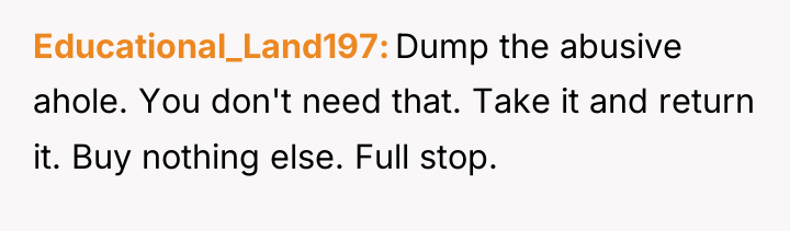 Educational_Land197 Dump the abusive ahole. You don't need that. Take...