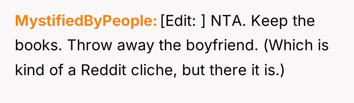 MystifiedByPeople [Edit: ] NTA. Keep the books. Throw away the...