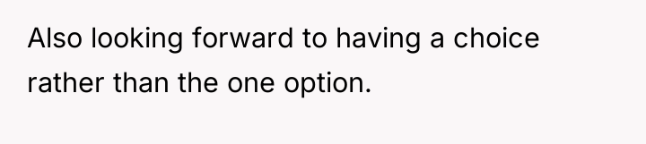 Also looking forward to having a choice rather than the...