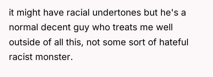 it might have racial undertones but he's a normal decent...