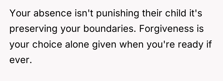 Your absence isn't punishing their child it's preserving your boundaries....