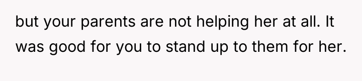 but your parents are not helping her at all. It...